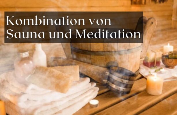 Kombination von Sauna und Meditation – Wie wirkt sich das auf den Geist aus? - Sauna und Meditation kombinieren – So stärkst du Körper und Geist