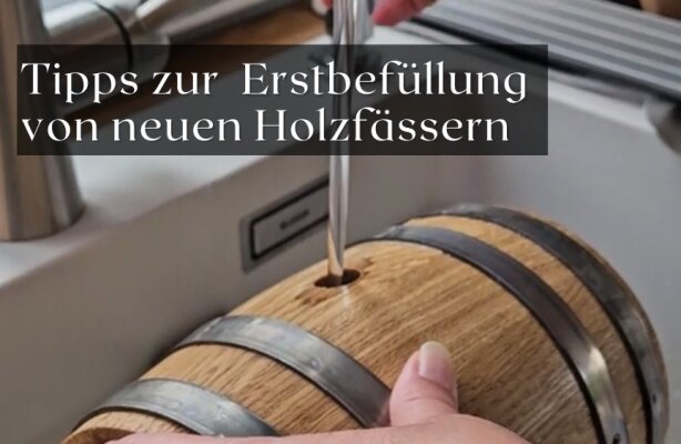 Tipps zur richtigen Erstbefüllung von neuen Holzfässern - Tipps zur richtigen Erstbefüllung von neuen Holzfässern