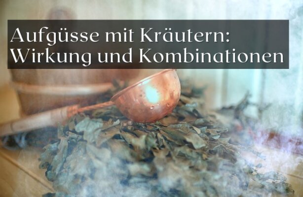 Aufgüsse mit Kräutern – Wirkung und Kombinationen - Sauna-Aufgüsse mit Kräutern – Wirkung &amp; passende Kombinationen
