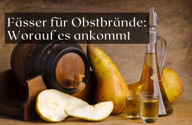 Fässer für Obstbrände – Worauf es bei der Auswahl ankommt - Obstbrand im Holzfass – das richtige Fass für Aroma &amp; Reifung