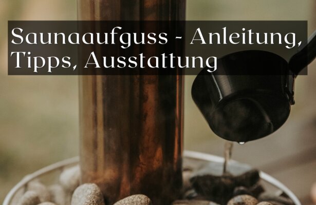 Der perfekte Saunaaufguss – Anleitung, Tipps und die richtige Ausstattung - Der perfekte Saunaaufguss – Anleitung, Tipps und die richtige Ausstattung