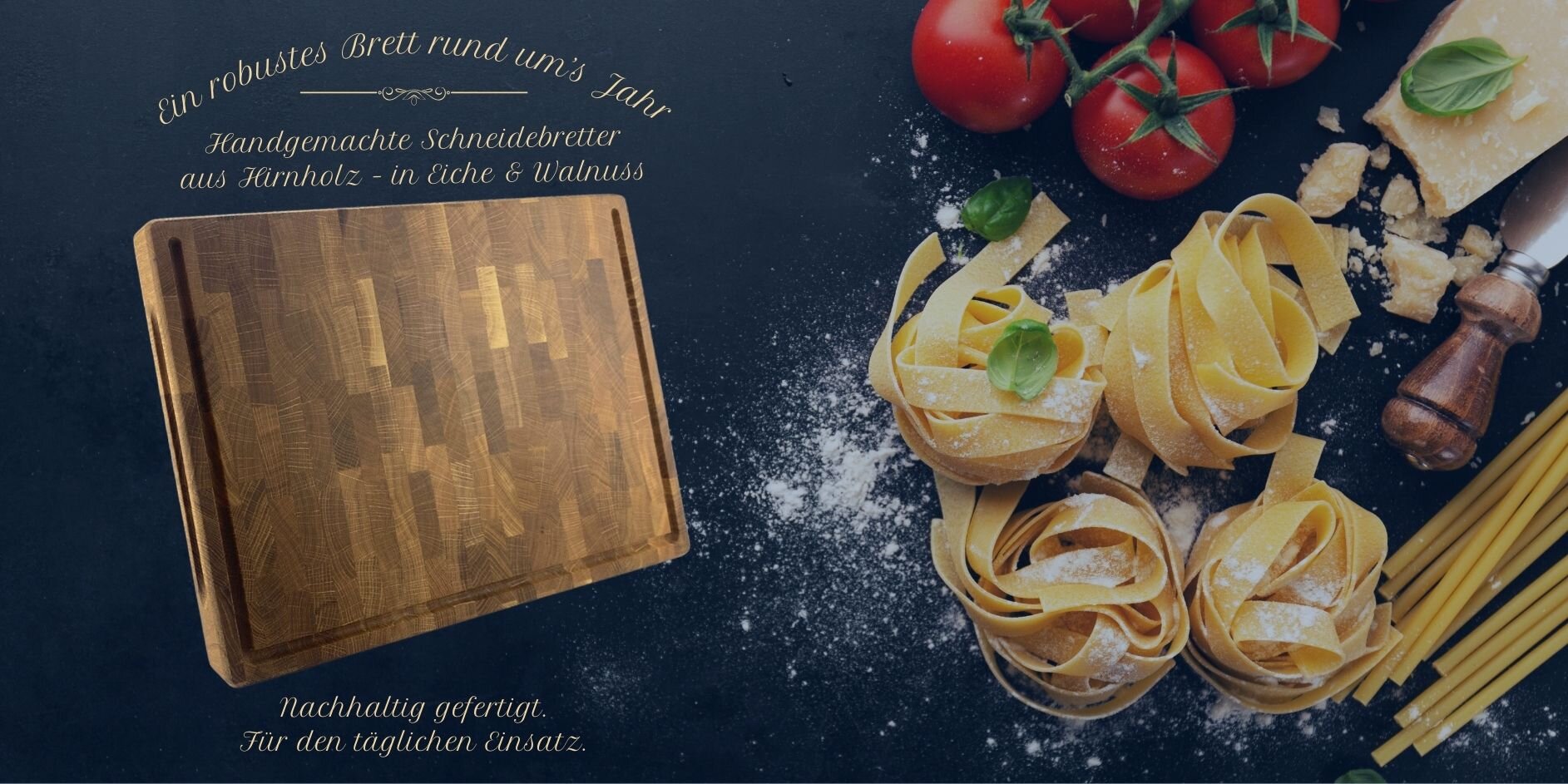 Ein robustes Brett rund um's Jahr. Handgemachte Schneidebretter aus Hirnholz - in Eiche & Walnuss. Nachhaltig gefertigt. Für den täglichen Einsatz. 